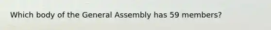 Which body of the General Assembly has 59 members?