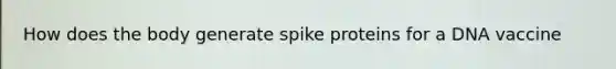 How does the body generate spike proteins for a DNA vaccine