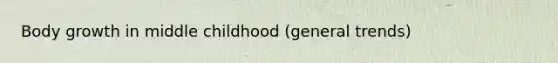 Body growth in middle childhood (general trends)