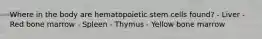 Where in the body are hematopoietic stem cells found? - Liver - Red bone marrow - Spleen - Thymus - Yellow bone marrow