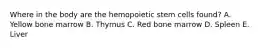 Where in the body are the hemopoietic stem cells found? A. Yellow bone marrow B. Thymus C. Red bone marrow D. Spleen E. Liver