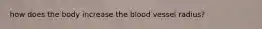 how does the body increase the blood vessel radius?