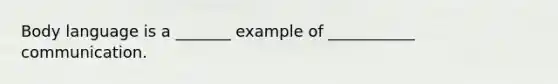 Body language is a _______ example of ___________ communication.