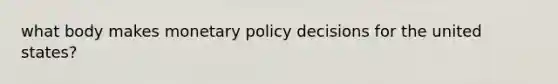 what body makes monetary policy decisions for the united states?