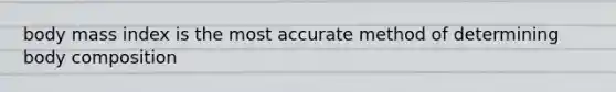 body mass index is the most accurate method of determining body composition