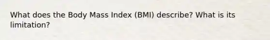 What does the Body Mass Index (BMI) describe? What is its limitation?