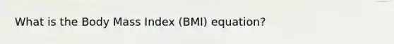 What is the Body Mass Index (BMI) equation?