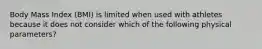 Body Mass Index (BMI) is limited when used with athletes because it does not consider which of the following physical parameters?