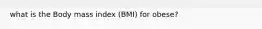what is the Body mass index (BMI) for obese?