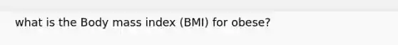 what is the Body mass index (BMI) for obese?