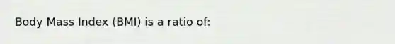 Body Mass Index (BMI) is a ratio of: