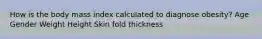 How is the body mass index calculated to diagnose obesity? Age Gender Weight Height Skin fold thickness