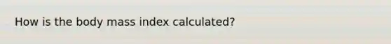 How is the body mass index calculated?