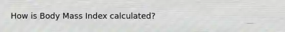 How is Body Mass Index calculated?