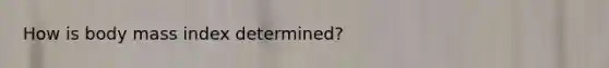 How is body mass index determined?