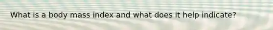 What is a body mass index and what does it help indicate?