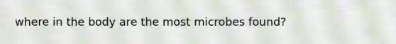 where in the body are the most microbes found?