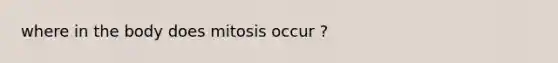 where in the body does mitosis occur ?