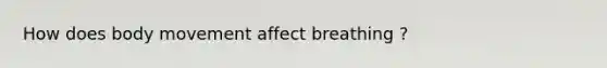 How does body movement affect breathing ?