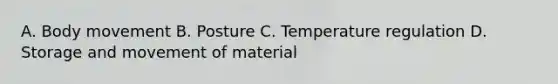 A. Body movement B. Posture C. Temperature regulation D. Storage and movement of material