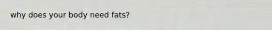 why does your body need fats?