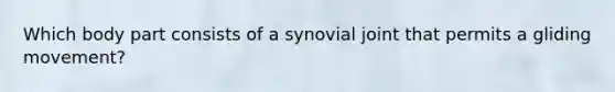 Which body part consists of a synovial joint that permits a gliding movement?