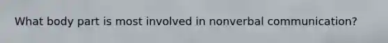 What body part is most involved in nonverbal communication?