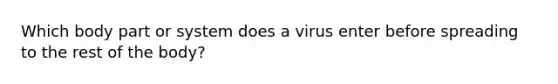 Which body part or system does a virus enter before spreading to the rest of the body?