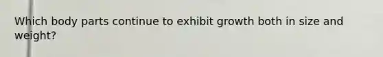 Which body parts continue to exhibit growth both in size and weight?