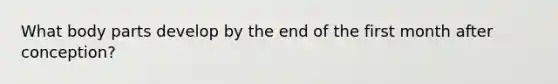 What body parts develop by the end of the first month after conception?