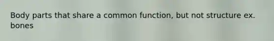 Body parts that share a common function, but not structure ex. bones