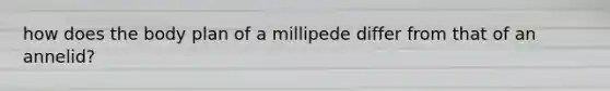 how does the body plan of a millipede differ from that of an annelid?