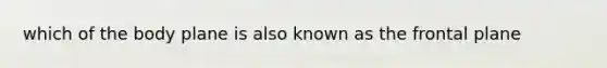 which of the body plane is also known as the frontal plane
