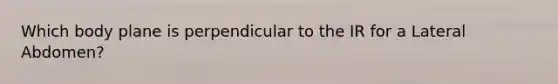 Which body plane is perpendicular to the IR for a Lateral Abdomen?