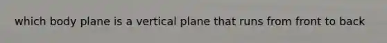 which body plane is a vertical plane that runs from front to back