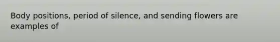 Body positions, period of silence, and sending flowers are examples of