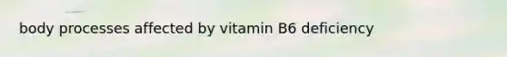 body processes affected by vitamin B6 deficiency