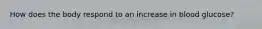 How does the body respond to an increase in blood glucose?