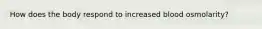 How does the body respond to increased blood osmolarity?