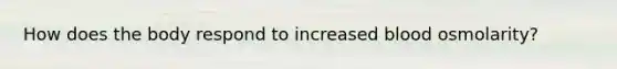 How does the body respond to increased blood osmolarity?