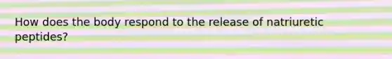 How does the body respond to the release of natriuretic peptides?