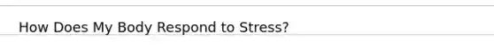 How Does My Body Respond to Stress?