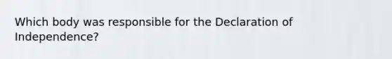 Which body was responsible for the Declaration of Independence?
