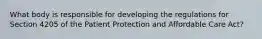 What body is responsible for developing the regulations for Section 4205 of the Patient Protection and Affordable Care Act?