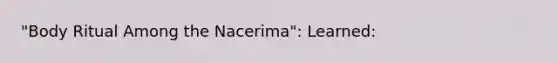 "Body Ritual Among the Nacerima": Learned: