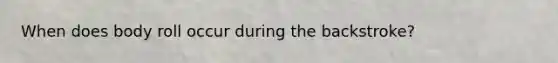 When does body roll occur during the backstroke?