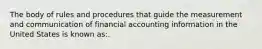 The body of rules and procedures that guide the measurement and communication of financial accounting information in the United States is known as:.