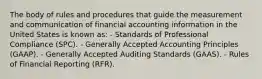 The body of rules and procedures that guide the measurement and communication of financial accounting information in the United States is known as: - Standards of Professional Compliance (SPC). - Generally Accepted Accounting Principles (GAAP). - Generally Accepted Auditing Standards (GAAS). - Rules of Financial Reporting (RFR).