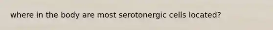 where in the body are most serotonergic cells located?