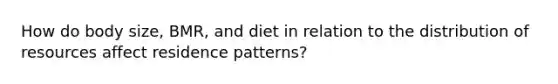 How do body size, BMR, and diet in relation to the distribution of resources affect residence patterns?